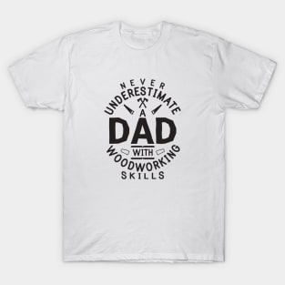 Never Underestimate Dad With Woodworking Skills Funny Woodworker Gift T-Shirt